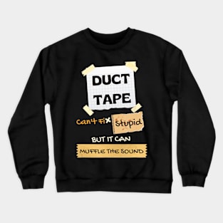 Duck Tape Can't Fix Stupid It Can Muffle The Sound Crewneck Sweatshirt